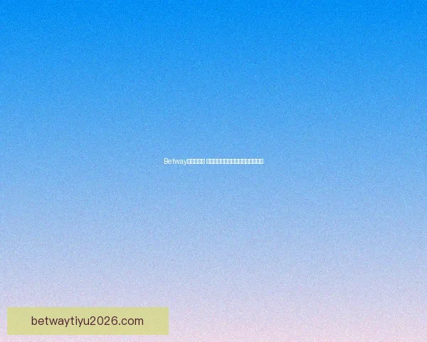 Betway平台可靠吗 用户应如何辨别其真实信誉和安全性