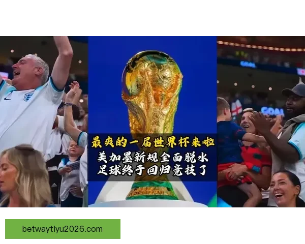 美加墨世界杯精彩对决引爆全球球迷激情盛宴